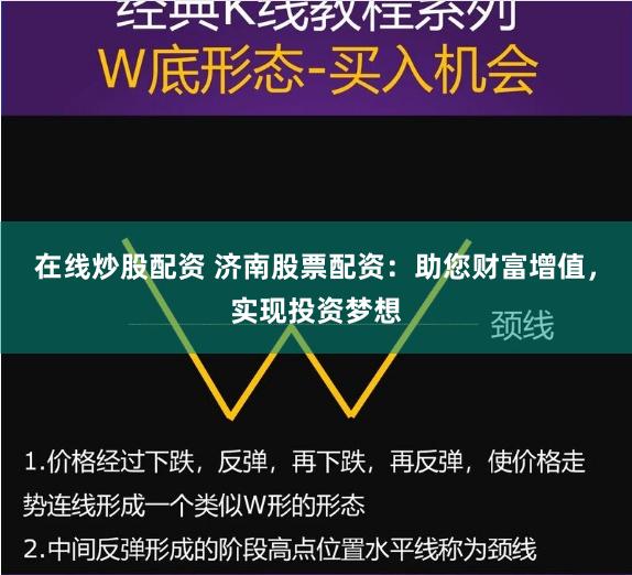 在线炒股配资 济南股票配资：助您财富增值，实现投资梦想