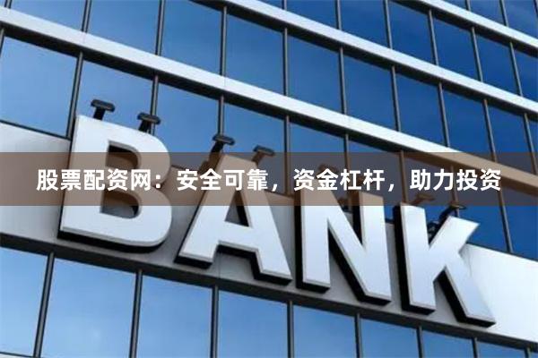股票配资网：安全可靠，资金杠杆，助力投资