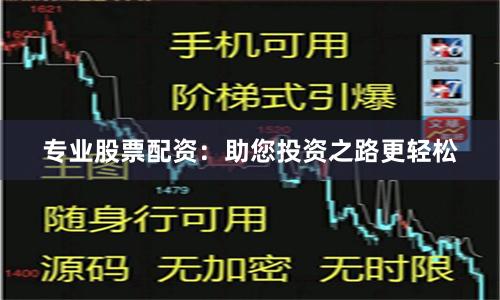 专业股票配资：助您投资之路更轻松