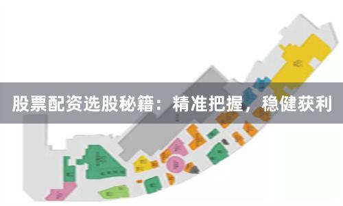 股票配资选股秘籍：精准把握，稳健获利
