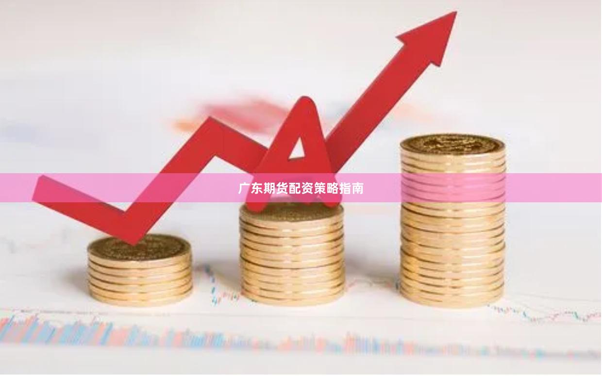 广东期货配资策略指南
